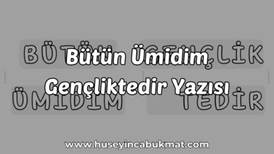 Bütün Ümidim Gençliktedir Yazısı