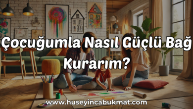 Çocuğumla Nasıl Güçlü Bağ Kurarım?