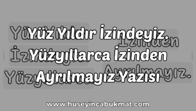 Yüz Yıldır İzindeyiz. Yüzyıllarca İzinden Ayrılmayız Yazısı